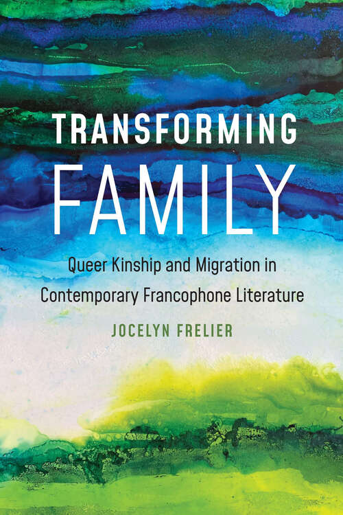 Book cover of Transforming Family: Queer Kinship and Migration in Contemporary Francophone Literature