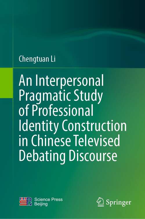 Book cover of An Interpersonal Pragmatic Study of Professional Identity Construction in Chinese Televised Debating Discourse (1st ed. 2021)