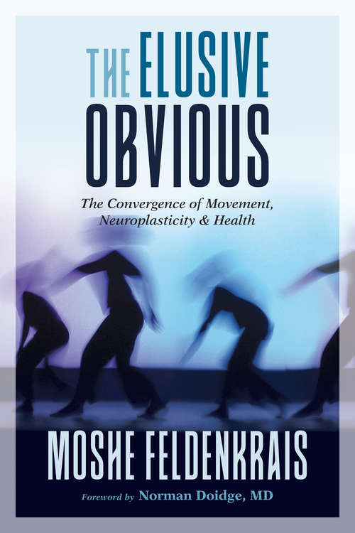 Book cover of The Elusive Obvious: The Convergence of Movement, Neuroplasticity, and Health