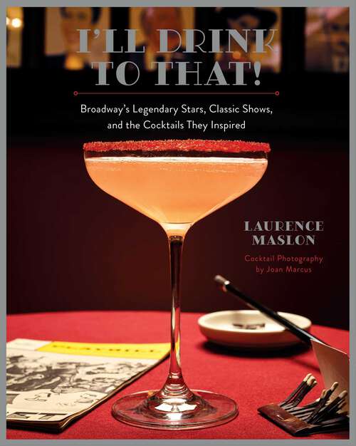Book cover of I'll Drink to That!: Broadway's Legendary Stars, Classic Shows, and the Cocktails They Inspired