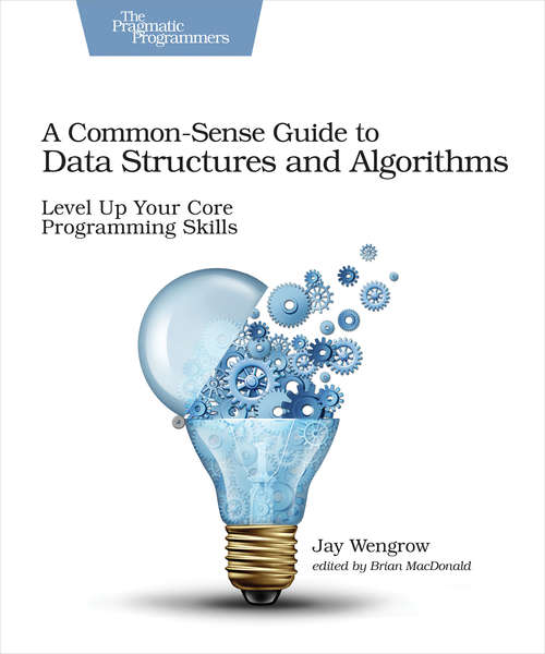 Book cover of A Common-Sense Guide to Data Structures and Algorithms: Level Up Your Core Programming Skills