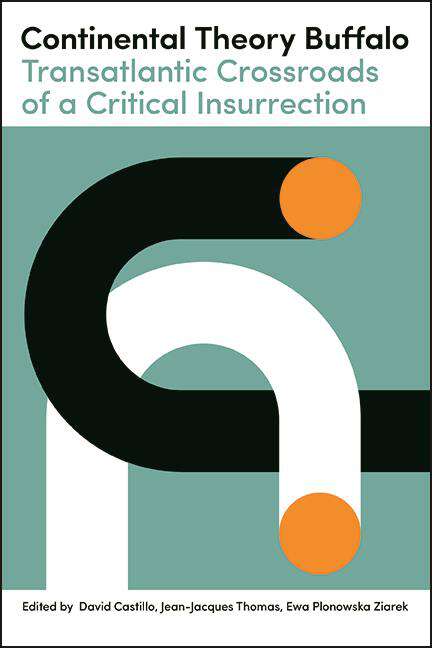 Book cover of Continental Theory Buffalo: Transatlantic Crossroads of a Critical Insurrection (SUNY series, Humanities to the Rescue)