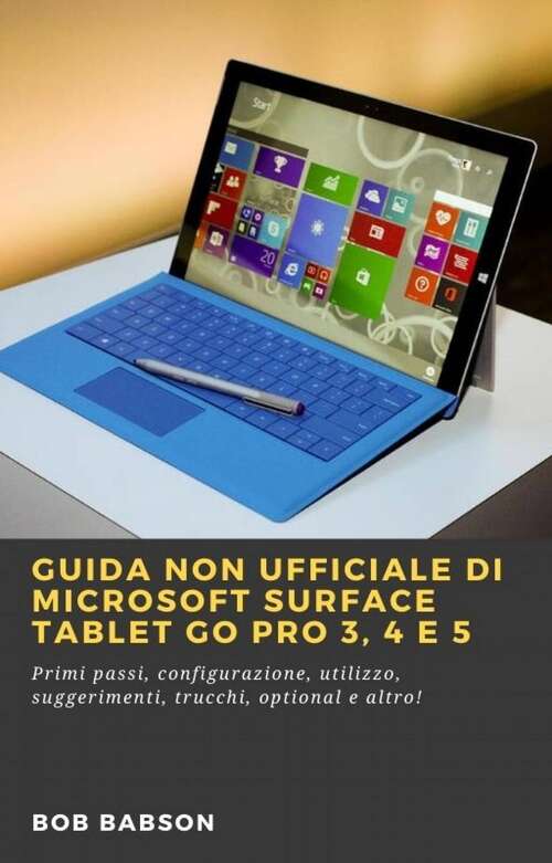 Book cover of Guida non ufficiale di Microsoft Surface Tablet Go Pro 3, 4 e 5: Primi passi, configurazione, utilizzo, suggerimenti, trucchi, optional e altro!