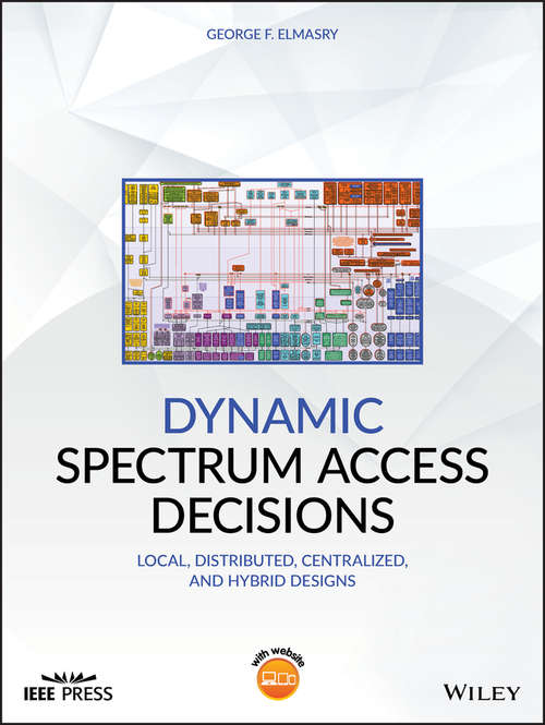 Book cover of Dynamic Spectrum Access Decisions: Local, Distributed, Centralized, and Hybrid Designs (Wiley - IEEE)