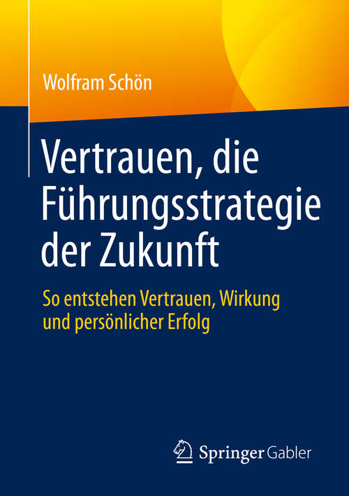 Book cover of Vertrauen, die Führungsstrategie der Zukunft: So entstehen Vertrauen, Wirkung und persönlicher Erfolg (1. Aufl. 2020)