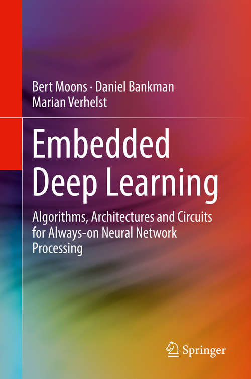 Book cover of Embedded Deep Learning: Algorithms, Architectures and Circuits for Always-on Neural Network Processing (1st ed. 2019)