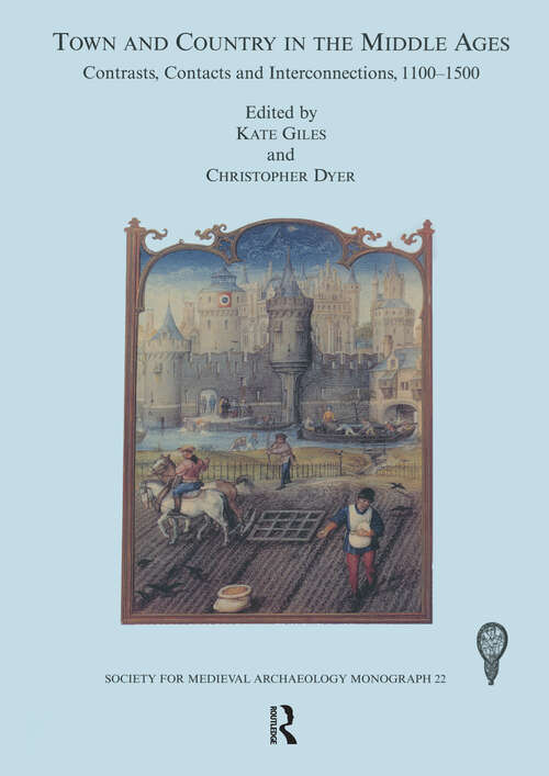 Book cover of Town and Country in the Middle Ages: Contrasts, Contacts and Interconnections, 1100-1500: No. 22 (The Society for Medieval Archaeology Monographs)