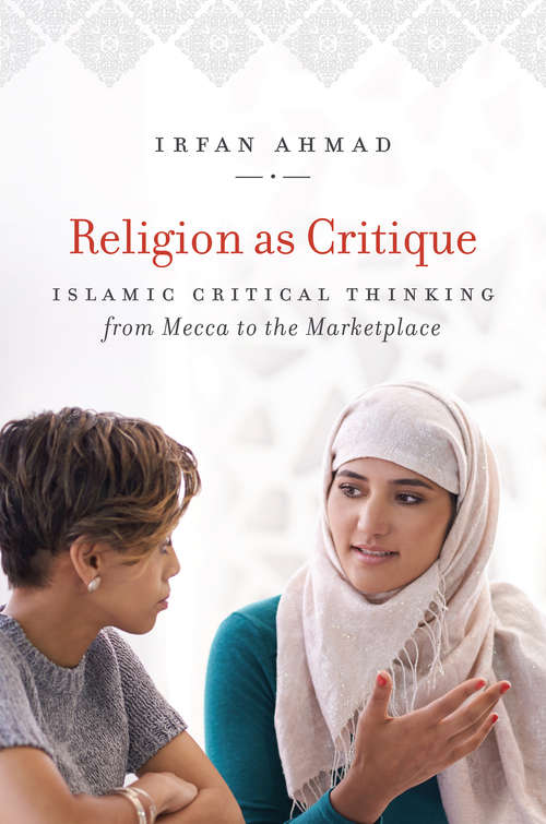 Book cover of Religion as Critique: Islamic Critical Thinking from Mecca to the Marketplace (Islamic Civilization and Muslim Networks)