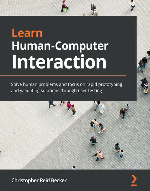 Book cover of Learn Human-Computer Interaction: Solve human problems and focus on rapid prototyping and validating solutions through user testing