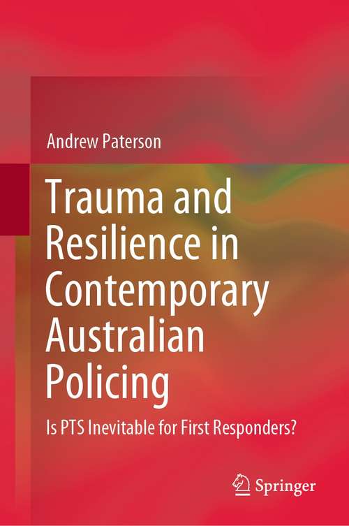 Book cover of Trauma and Resilience in Contemporary Australian Policing: Is PTS Inevitable for First Responders? (1st ed. 2021)