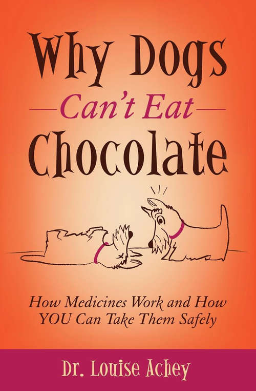 Book cover of Why Dogs Can't Eat Chocolate: How Medicines Work and How You Can Take Them Safely