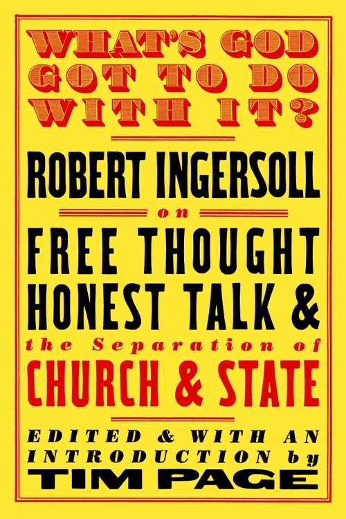 Book cover of What's God Got to Do With It?: Robert Ingersoll on Free Thought, Honest Talk and the Separation of Church and State