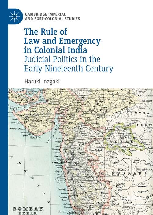 Book cover of The Rule of Law and Emergency in Colonial India: Judicial Politics in the Early Nineteenth Century (1st ed. 2021) (Cambridge Imperial and Post-Colonial Studies)