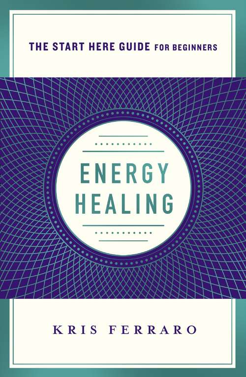 Book cover of Energy Healing: Simple and Effective Practices to Become Your Own Healer (A Start Here Guide) (A Start Here Guide)