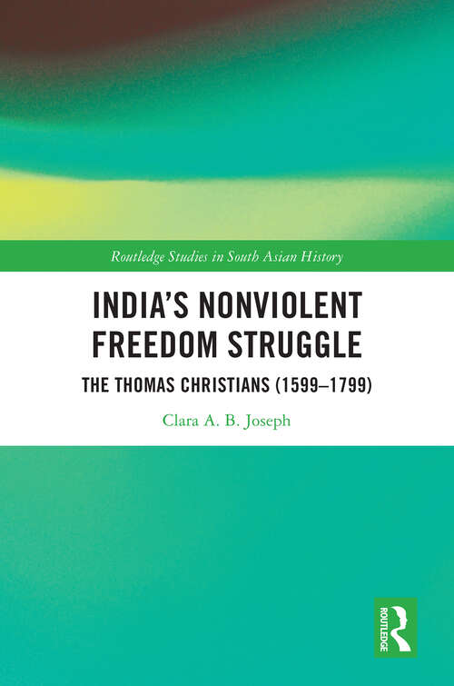 Book cover of India’s Nonviolent Freedom Struggle: The Thomas Christians (1599–1799) (Routledge Studies in South Asian History)