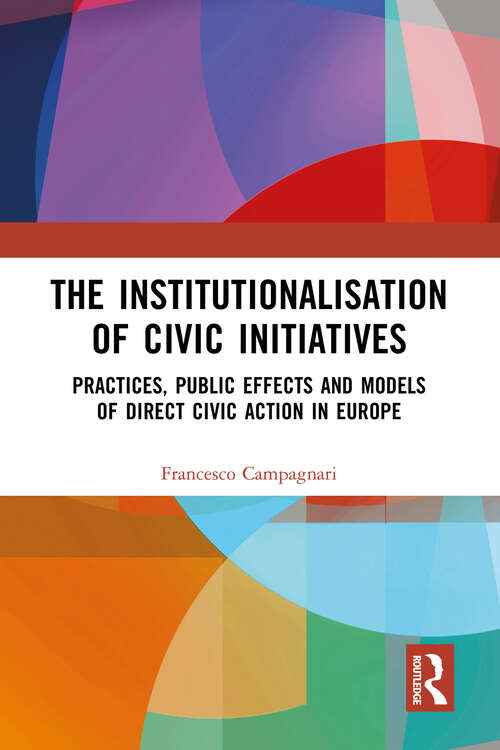 Book cover of The Institutionalisation of Civic Initiatives: Practices, Public Effects and Models of Direct Civic Action in Europe