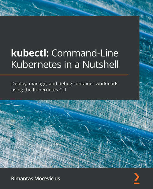 Book cover of kubectl: Deploy, manage, and debug container workloads using the Kubernetes CLI