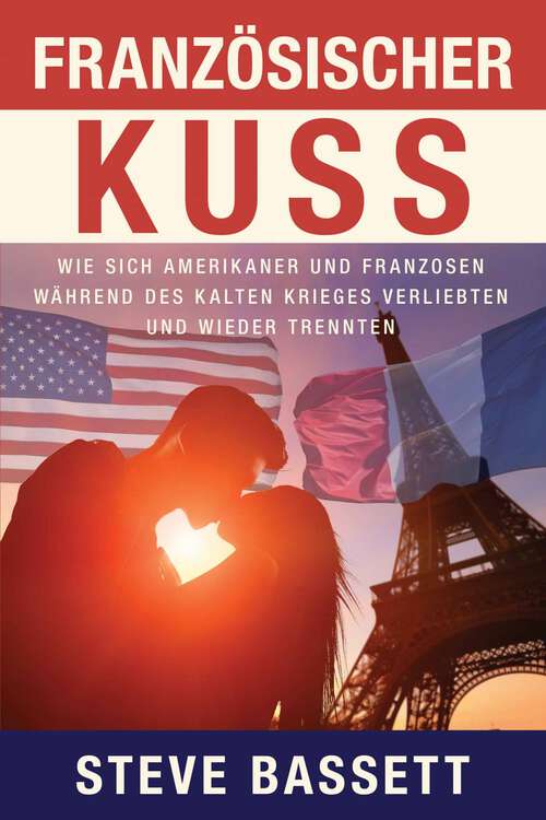 Book cover of Französischer Kuss: Wie sich Amerikaner und Franzosen während des Kalten Krieges verliebten und wieder trennten