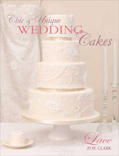Book cover of Chic & Unique Wedding Cakes: Chic Aand Unique Wedding Cakes: Lace: An Elegant Cake Decorating Project (Chapter Extracts Ser.)