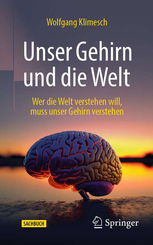 Book cover of Unser Gehirn und die Welt: Wer die Welt verstehen will, muss unser Gehirn verstehen (1. Aufl. 2023)