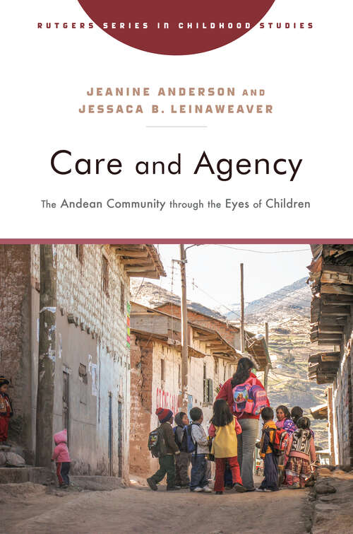 Book cover of Care and Agency: The Andean Community through the Eyes of Children (Rutgers Series in Childhood Studies)