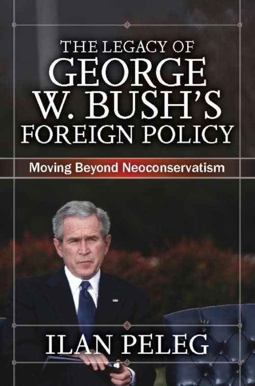 Book cover of The Legacy of George W. Bush's Foreign Policy: Moving beyond Neoconservatism