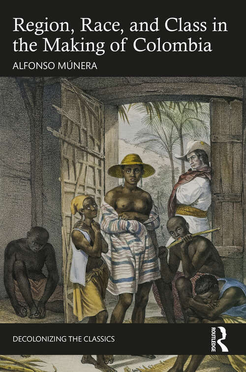 Book cover of Region, Race, and Class in the Making of Colombia (Decolonizing the Classics)