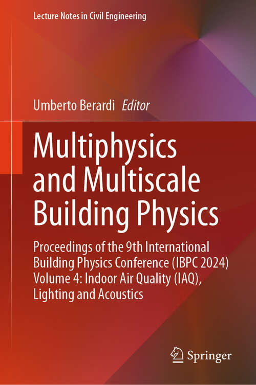 Book cover of Multiphysics and Multiscale Building Physics: Proceedings of the 9th International Building Physics Conference (IBPC 2024) Volume 4: Indoor Air Quality (IAQ), Lighting and Acoustics (Lecture Notes in Civil Engineering #555)