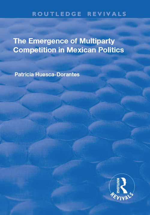 Book cover of The Emergence of Multiparty Competition in Mexican Politics (Routledge Revivals Ser.)