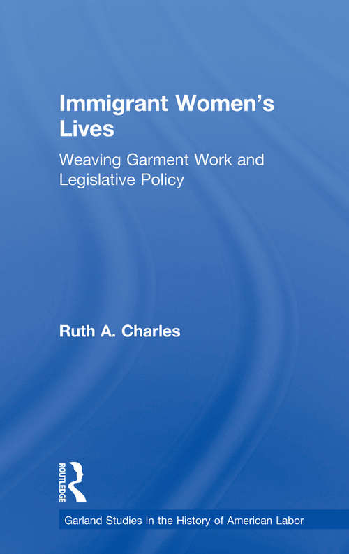 Book cover of Immigrant Women's Lives: Weaving Garment Work and Legislative Policy (Garland Studies in the History of American Labor)
