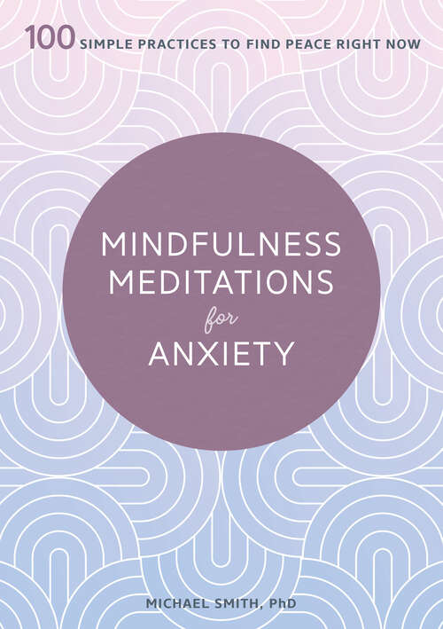 Book cover of Mindfulness Meditations for Anxiety: 100 Simple Practices to Find Peace Right Now