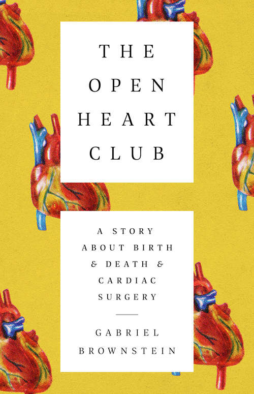 Book cover of The Open Heart Club: A Story about Birth and Death and Cardiac Surgery