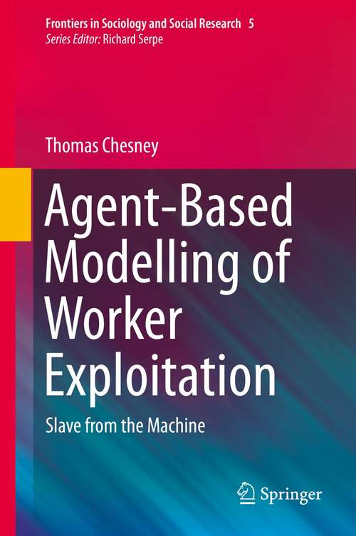 Book cover of Agent-Based Modelling of Worker Exploitation: Slave from the Machine (1st ed. 2021) (Frontiers in Sociology and Social Research #5)