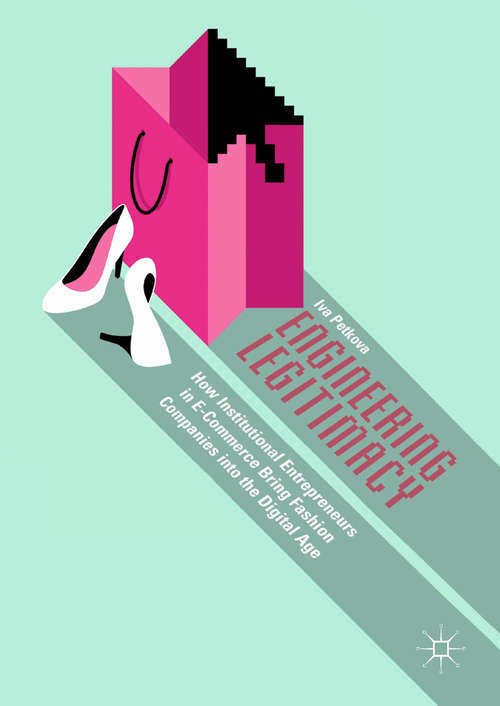 Book cover of Engineering Legitimacy: How Institutional Entrepreneurs In E-commerce Bring Fashion Companies Into The Digital Age (1st ed. 2018)