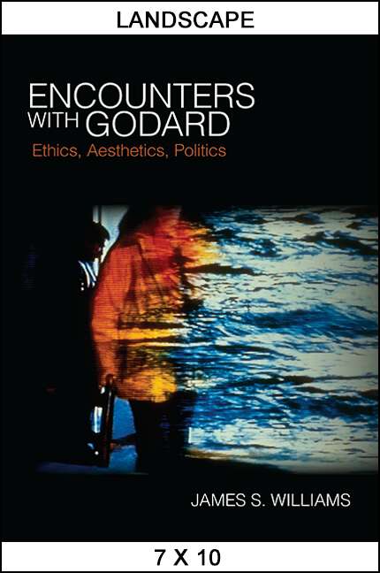 Book cover of Encounters with Godard: Ethics, Aesthetics, Politics (SUNY series, Horizons of Cinema)