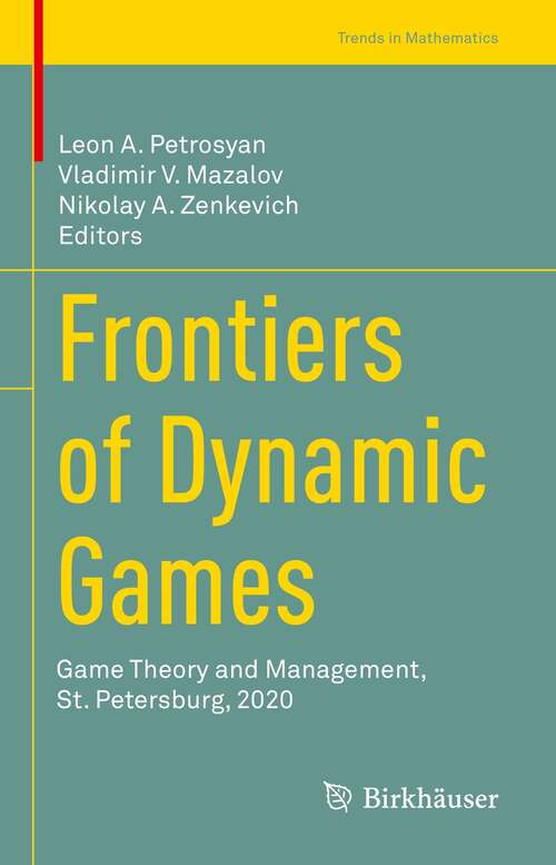 Book cover of Frontiers of Dynamic Games: Game Theory and Management, St. Petersburg, 2020 (1st ed. 2021) (Trends in Mathematics)