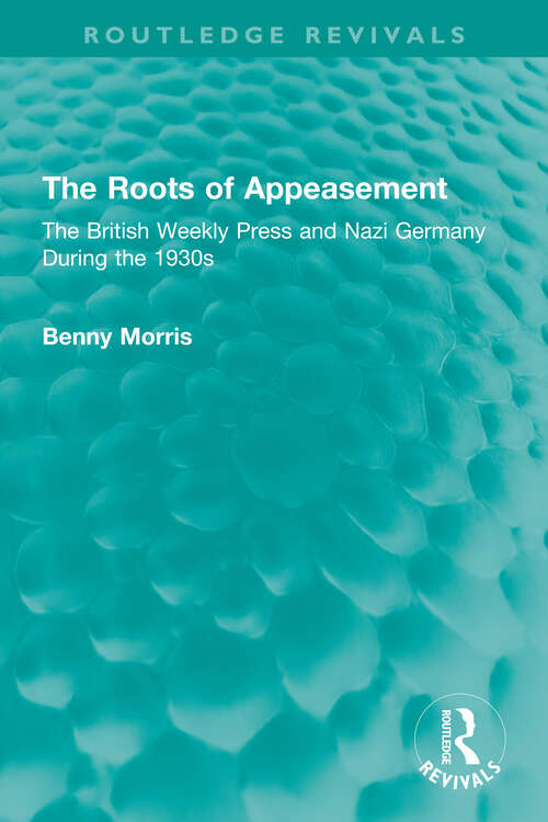 Book cover of The Roots of Appeasement: The British Weekly Press and Nazi Germany During the 1930s (Routledge Revivals)