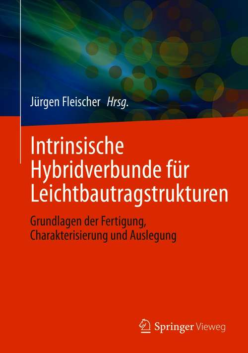 Book cover of Intrinsische Hybridverbunde für Leichtbautragstrukturen: Grundlagen der Fertigung, Charakterisierung und Auslegung (1. Aufl. 2021)