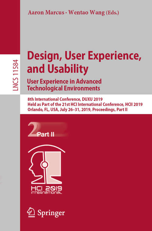 Book cover of Design, User Experience, and Usability. User Experience in Advanced Technological Environments: 8th International Conference, DUXU 2019, Held as Part of the 21st HCI International Conference, HCII 2019, Orlando, FL, USA, July 26–31, 2019, Proceedings, Part II (1st ed. 2019) (Lecture Notes in Computer Science #11584)