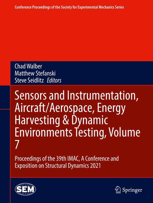 Book cover of Sensors and Instrumentation, Aircraft/Aerospace, Energy Harvesting & Dynamic Environments Testing, Volume 7: Proceedings of the 39th IMAC, A Conference and Exposition on Structural Dynamics 2021 (1st ed. 2022) (Conference Proceedings of the Society for Experimental Mechanics Series)