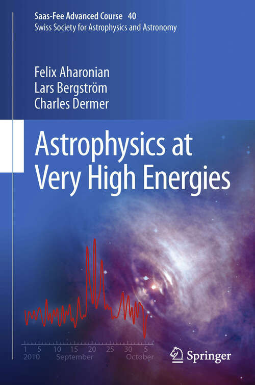 Book cover of Astrophysics at Very High Energies: Saas-Fee Advanced Course 40. Swiss Society for Astrophysics and Astronomy (Saas-Fee Advanced Course #40)