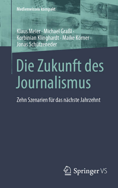 Book cover of Die Zukunft des Journalismus: Zehn Szenarien für das nächste Jahrzehnt (Medienwissen kompakt)