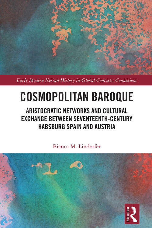 Book cover of Cosmopolitan Baroque: Aristocratic Networks and Cultural Exchange Between Seventeenth-Century Habsburg Spain and Austria (Early Modern Iberian History in Global Contexts)