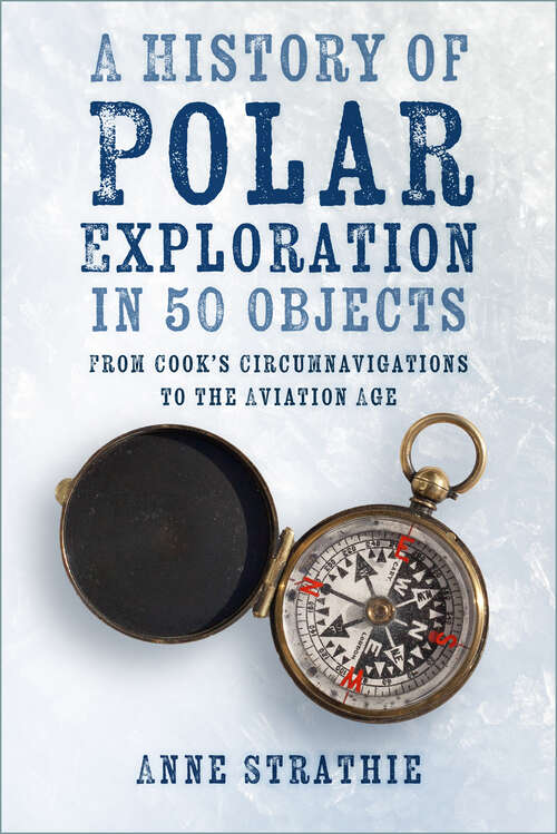 Book cover of A History of Polar Exploration in 50 Objects: From Cook’s Circumnavigations to the Aviation Age