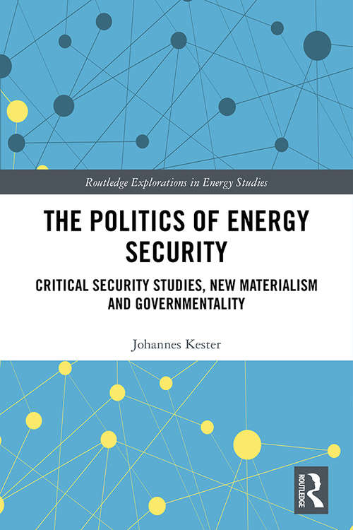 Book cover of The Politics of Energy Security: Critical Security Studies, New Materialism and Governmentality (Routledge Explorations in Energy Studies)