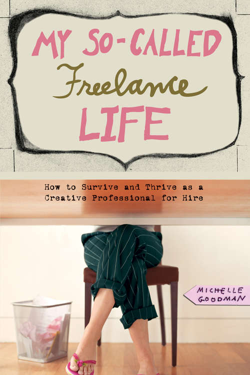 Book cover of My So-Called Freelance Life: How to Survive and Thrive as a Creative Professional for Hire