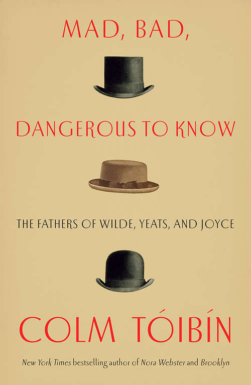 Book cover of Mad, Bad, Dangerous to Know: The Fathers of Wilde, Yeats, and Joyce