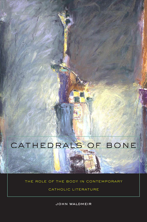 Book cover of Cathedrals of Bone: The Role of the Body in Contemporary Catholic Literature