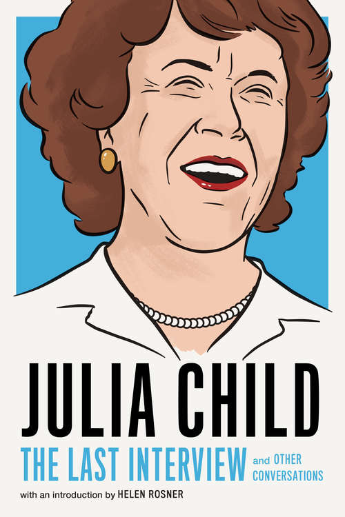 Book cover of Julia Child: and Other Conversations (The Last Interview Series)