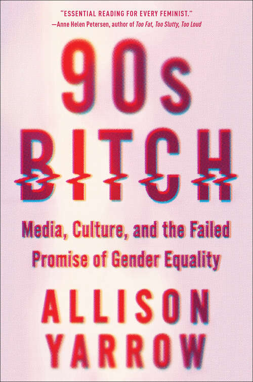 Book cover of 90s Bitch: Media, Culture, and the Failed Promise of Gender Equality